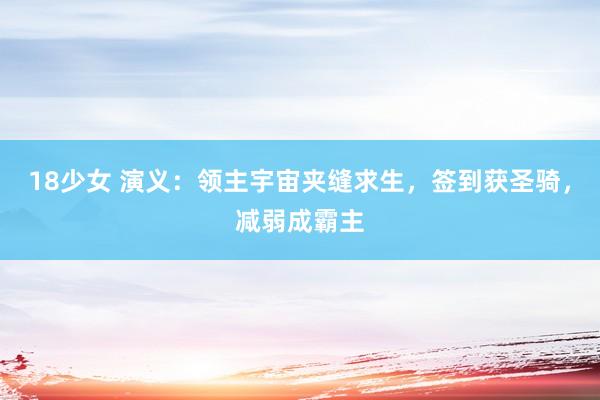 18少女 演义：领主宇宙夹缝求生，签到获圣骑，减弱成霸主