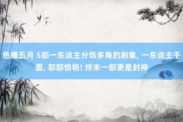 色播五月 5部一东谈主分饰多角的剧集, 一东谈主千面, 部部